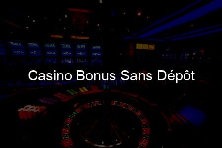 Pour les Francophones: Excellentes Offres de Casino Bonus sans Dépôt!